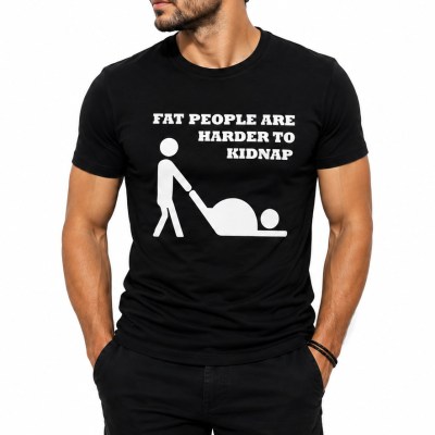 T-shirt Fat people are harder to kidnap